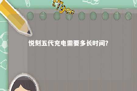 悦刻五代充电需要多长时间？ 